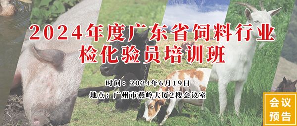 2024年度广东省饲料行业检化验员培训班 2024年度广东省饲料行业检化验员培训班